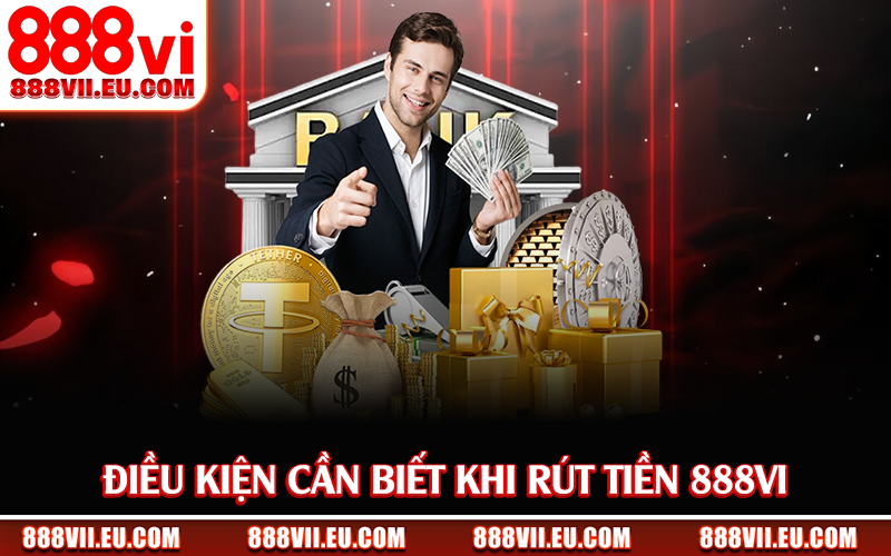 Điều kiện cần biết khi rút tiền 888Vi