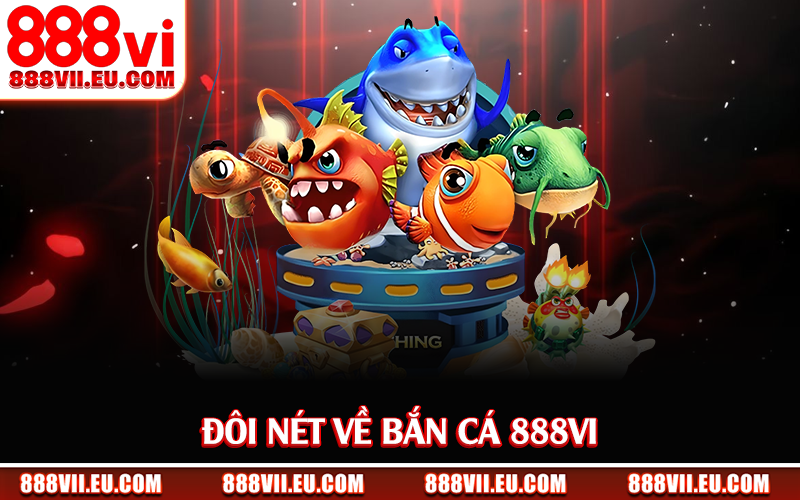 Đôi nét về bắn cá 888Vi