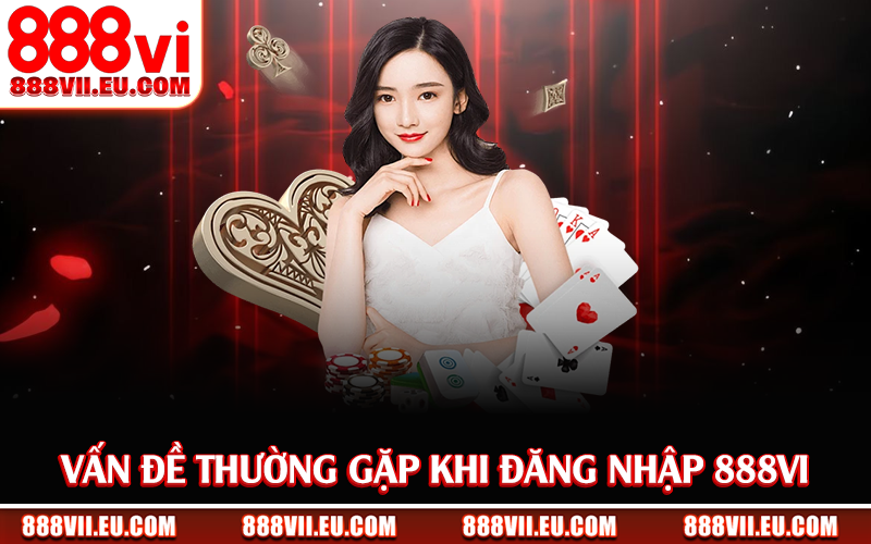 Vấn đề thường gặp khi đăng nhập 888Vi